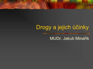 Drogy a jejich účinky - velmi stará prezentace MUDr. Jakuba Mináříka (CADAS SANANIM), odhadem před rokem 2005